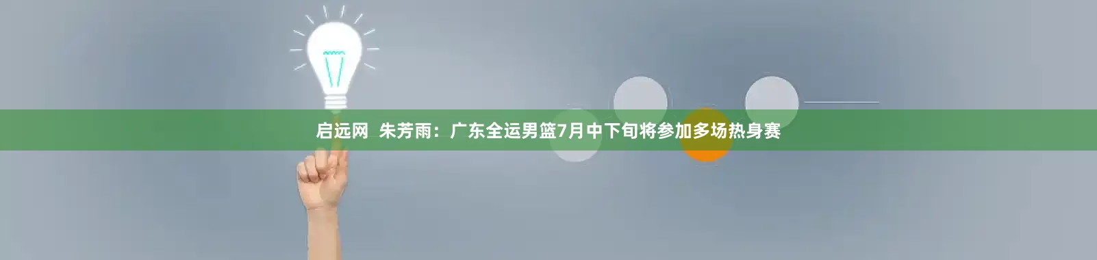 启远网  朱芳雨：广东全运男篮7月中下旬将参加多场热身赛