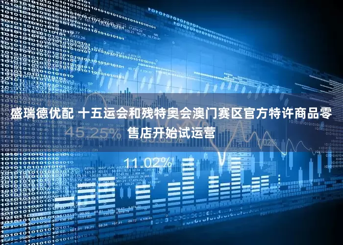 盛瑞德优配 十五运会和残特奥会澳门赛区官方特许商品零售店开始试运营