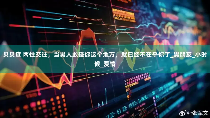 贝贝查 两性交往，当男人敢碰你这个地方，就已经不在乎你了_男朋友_小时候_爱情